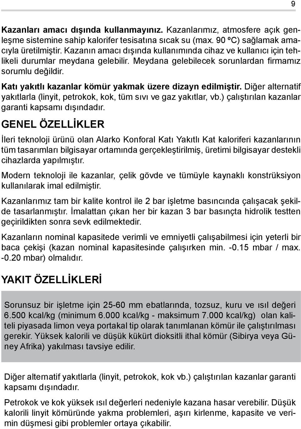 Katı yakıtlı kazanlar kömür yakmak üzere dizayn edilmiştir. Diğer alternatif yakıtlarla (linyit, petrokok, kok, tüm sıvı ve gaz yakıtlar, vb.) çalıştırılan kazanlar garanti kapsamı dışındadır.