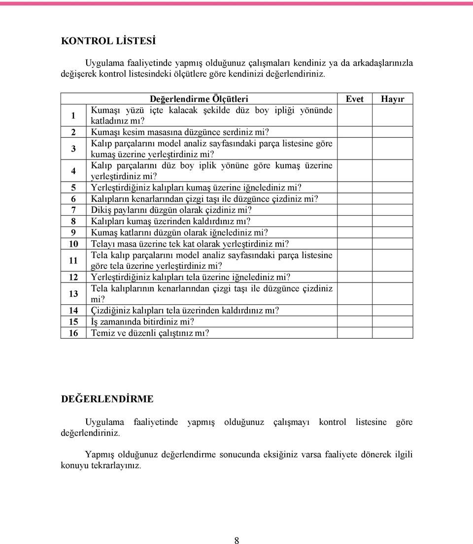 3 Kalıp parçalarını model analiz sayfasındaki parça listesine göre kumaş üzerine yerleştirdiniz mi? 4 Kalıp parçalarını düz boy iplik yönüne göre kumaş üzerine yerleştirdiniz mi?