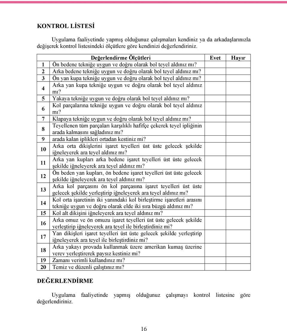 3 Ön yan kupa tekniğe uygun ve doğru olarak bol teyel aldınız mı? 4 Arka yan kupa tekniğe uygun ve doğru olarak bol teyel aldınız mı? 5 Yakaya tekniğe uygun ve doğru olarak bol teyel aldınız mı?