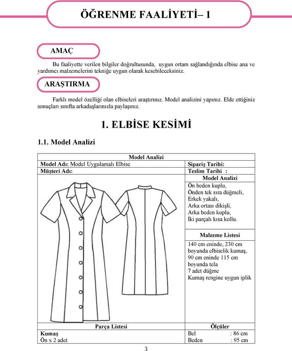 ELBİSE KESİMİ Model Analizi Model Adı: Model Uygulamalı Elbise Sipariş Tarihi: Müşteri Adı: Teslim Tarihi : Model Analizi Ön beden kuplu, Önden tek sıra düğmeli, Erkek yakalı, Arka ortası dikişli,