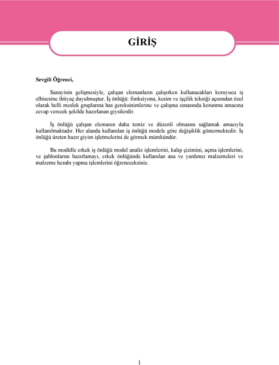 İş önlüğü çalışan elemanın daha temiz ve düzenli olmasını sağlamak amacıyla kullanılmaktadır. Her alanda kullanılan iş önlüğü modele göre değişiklik göstermektedir.