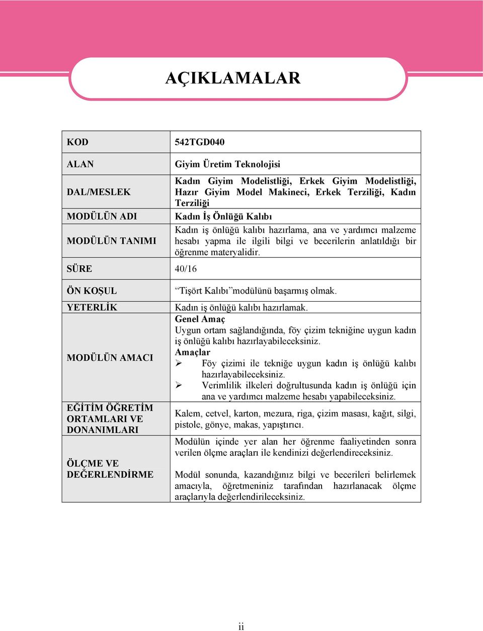 ÖN KOŞUL YETERLİK MODÜLÜN AMACI EĞİTİM ÖĞRETİM ORTAMLARI VE DONANIMLARI ÖLÇME VE DEĞERLENDİRME Tişört Kalıbı modülünü başarmış olmak. Kadın iş önlüğü kalıbı hazırlamak.