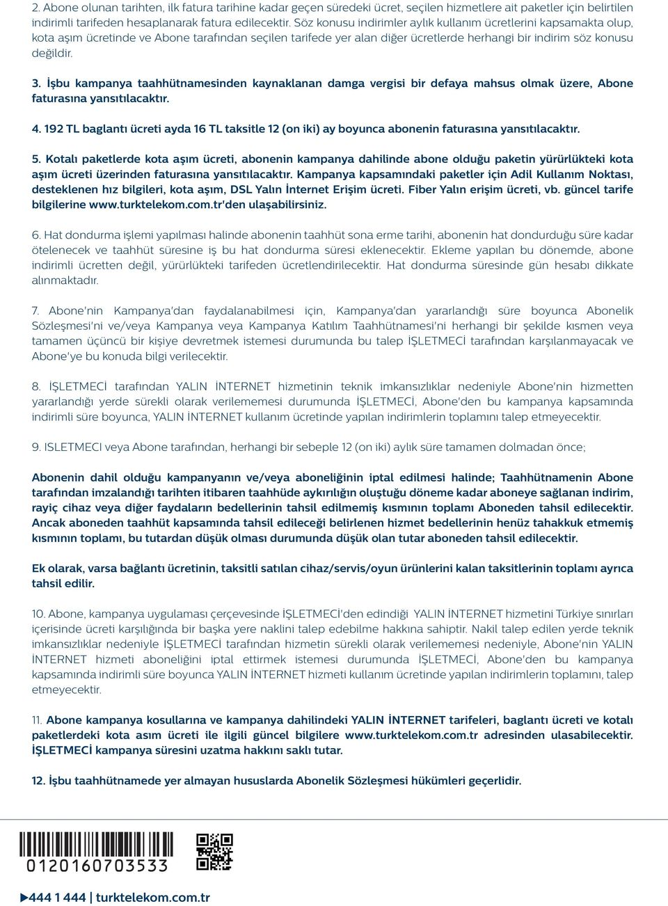 İşbu kampanya taahhütnamesinden kaynaklanan damga vergisi bir defaya mahsus olmak üzere, Abone faturasına yansıtılacaktır. 4.