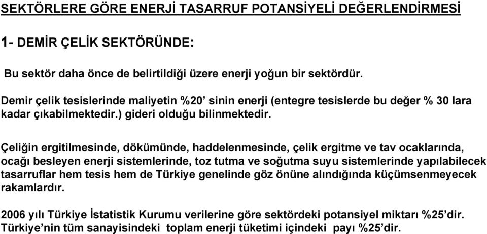 Çeliğin ergitilmesinde, dökümünde, haddelenmesinde, çelik ergitme ve tav ocaklarında, ocağı besleyen enerji sistemlerinde, toz tutma ve soğutma suyu sistemlerinde yapılabilecek