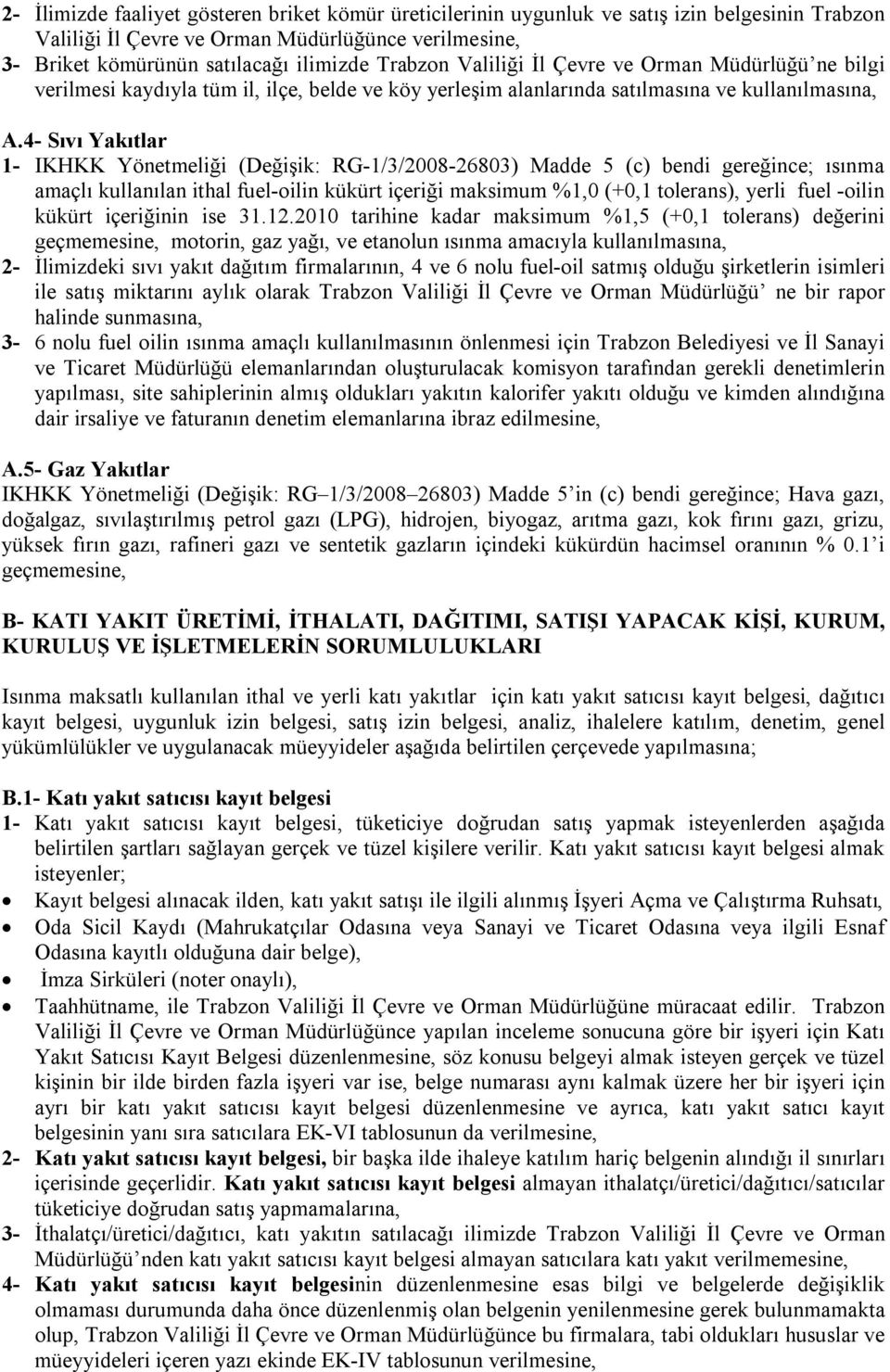 4- Sıvı Yakıtlar 1- IKHKK Yönetmeliği (Değişik: RG-1/3/2008-26803) Madde 5 (c) bendi gereğince; ısınma amaçlı kullanılan ithal fuel-oilin kükürt içeriği maksimum %1,0 (+0,1 tolerans), yerli fuel