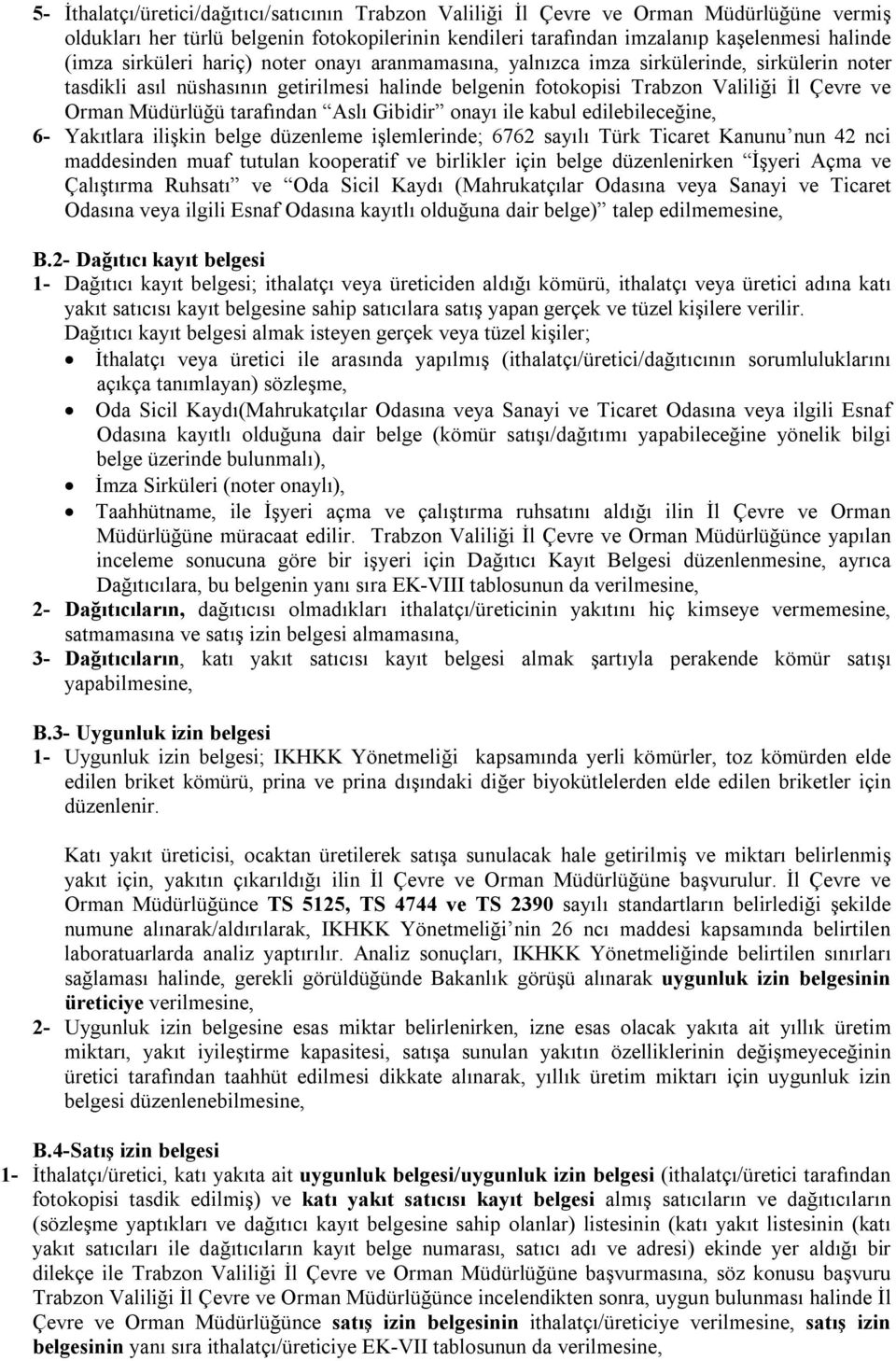 tarafından Aslı Gibidir onayı ile kabul edilebileceğine, 6- Yakıtlara ilişkin belge düzenleme işlemlerinde; 6762 sayılı Türk Ticaret Kanunu nun 42 nci maddesinden muaf tutulan kooperatif ve birlikler