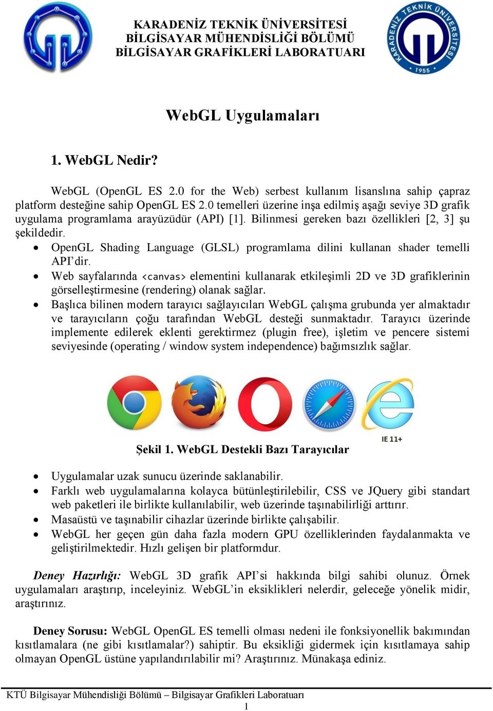 Bilinmesi gereken bazı özellikleri [2, 3] şu şekildedir. OpenGL Shading Language (GLSL) programlama dilini kullanan shader temelli API dir.