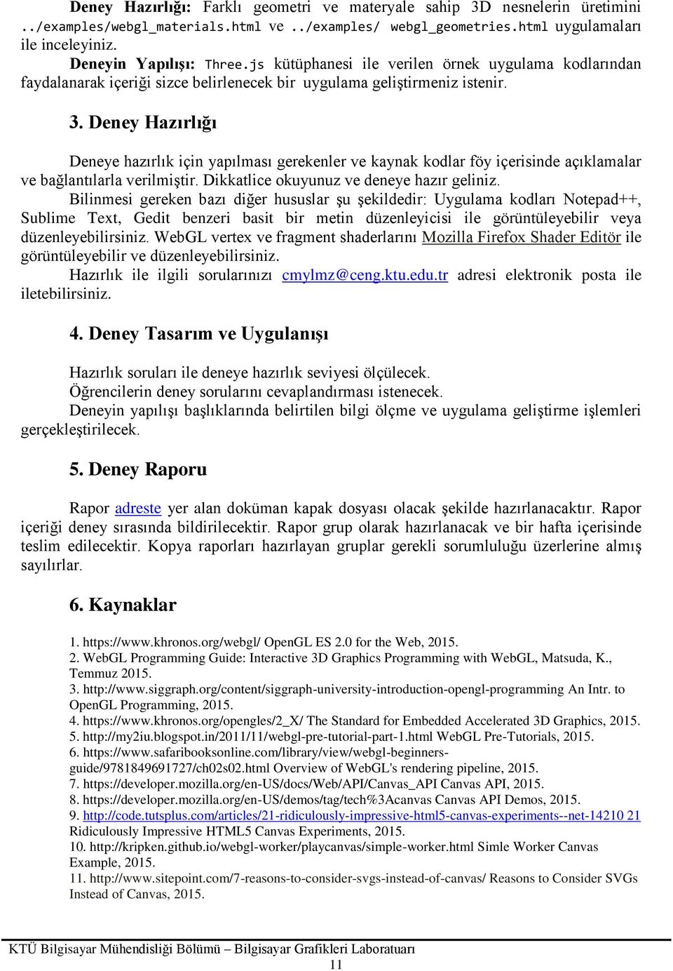 Deney Hazırlığı Deneye hazırlık için yapılması gerekenler ve kaynak kodlar föy içerisinde açıklamalar ve bağlantılarla verilmiştir. Dikkatlice okuyunuz ve deneye hazır geliniz.