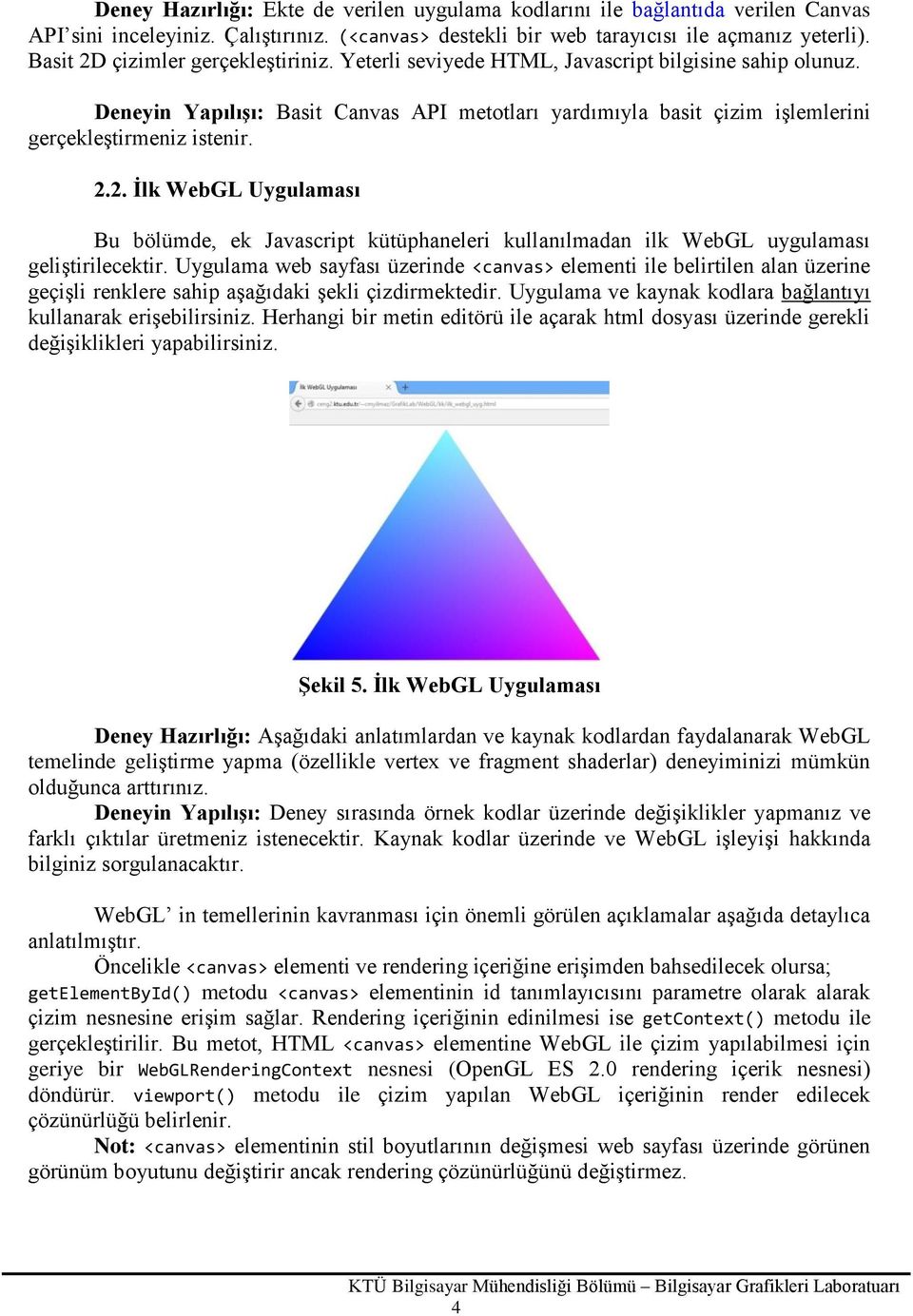 2.2. İlk WebGL Uygulaması Bu bölümde, ek Javascript kütüphaneleri kullanılmadan ilk WebGL uygulaması geliştirilecektir.