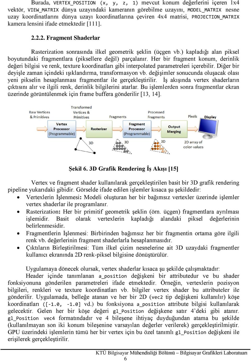 ) kapladığı alan piksel boyutundaki fragmentlara (piksellere değil) parçalanır.