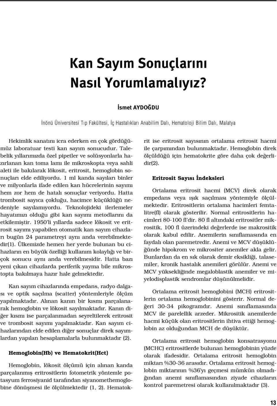 Talebelik y llar m zda özel pipetler ve solüsyonlarla haz rlanan kan toma lam ile mikroskopta veya sahli aleti ile bak larak lökosit, eritrosit, hemoglobin sonuçlar elde ediliyordu.