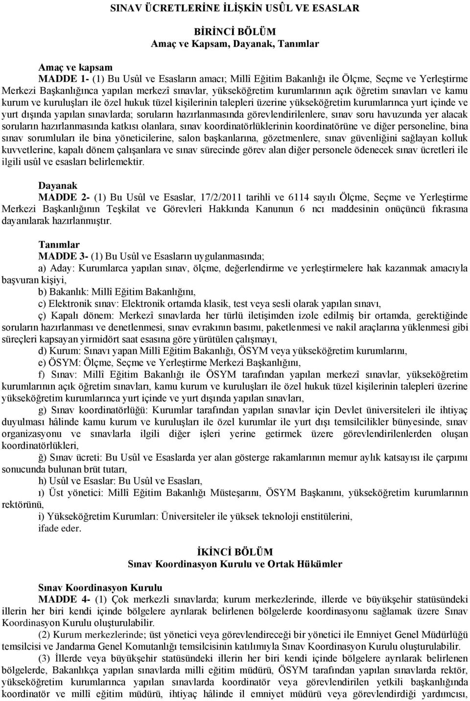 yükseköğretim kurumlarınca yurt içinde ve yurt dışında yapılan sınavlarda; soruların hazırlanmasında görevlendirilenlere, sınav soru havuzunda yer alacak soruların hazırlanmasında katkısı olanlara,