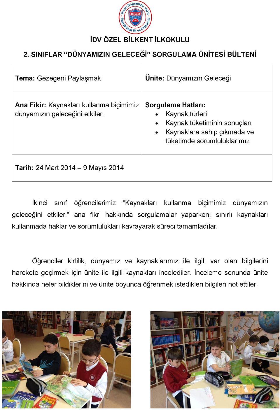 Sorgulama Hatları: Kaynak türleri Kaynak tüketiminin sonuçları Kaynaklara sahip çıkmada ve tüketimde sorumluluklarımız Tarih: 24 Mart 2014 9 Mayıs 2014 İkinci sınıf öğrencilerimiz Kaynakları kullanma