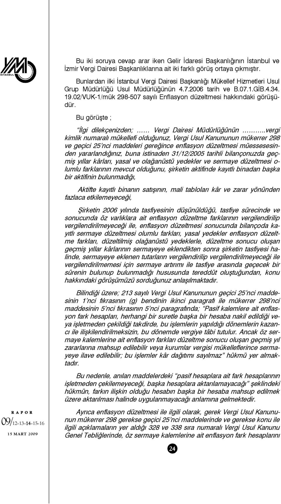 02/VUK-1/mük 298-507 sayılı Enflasyon düzeltmesi hakkındaki görüşüdür. Bu görüşte ; İlgi dilekçenizden; Vergi Dairesi Müdürlüğünün.