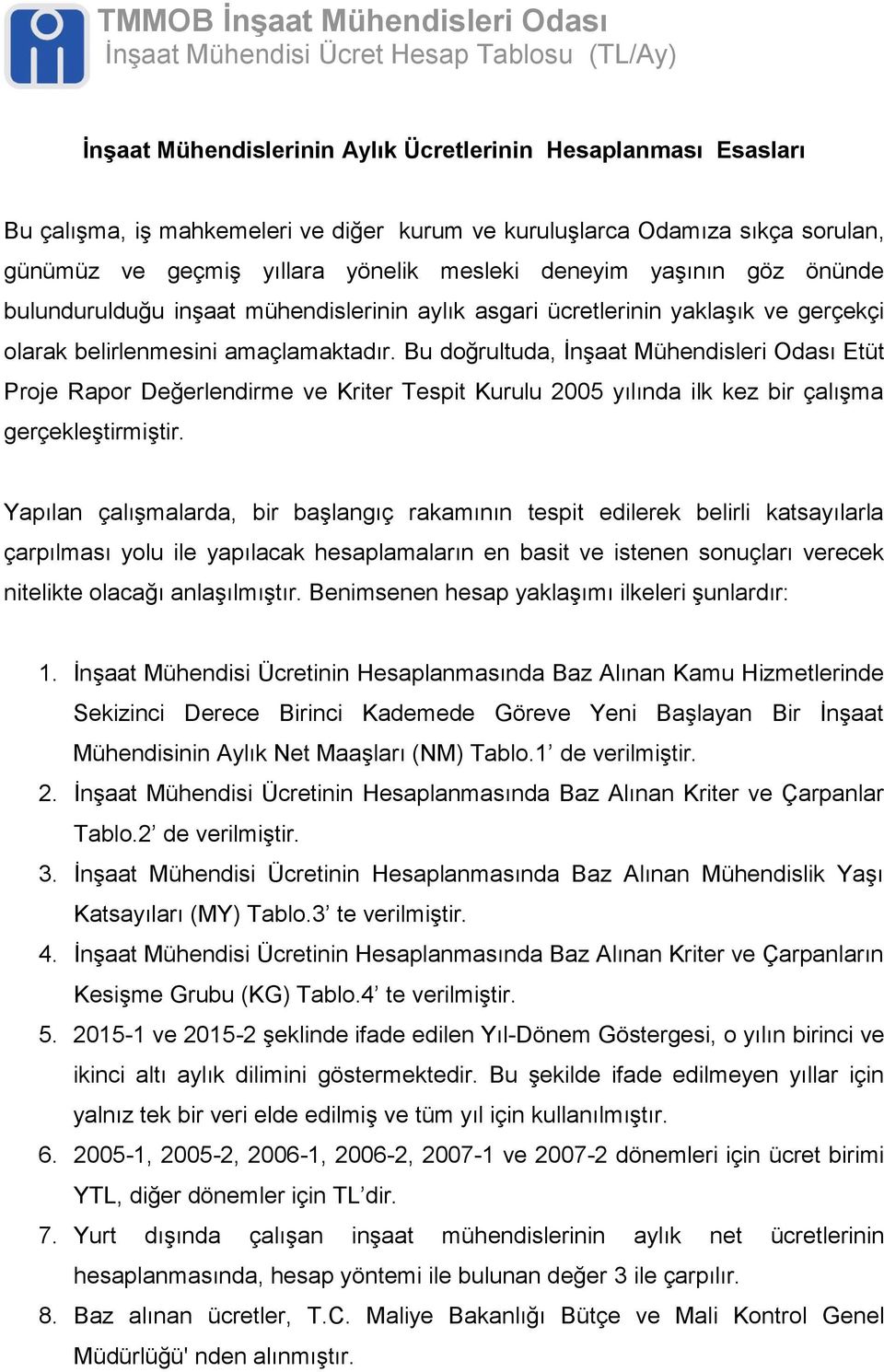 Bu doğrultuda, İnşaat Mühendisleri Odası Etüt Proje Rapor Değerlendirme ve Kriter Tespit Kurulu 2005 yılında ilk kez bir çalışma gerçekleştirmiştir.