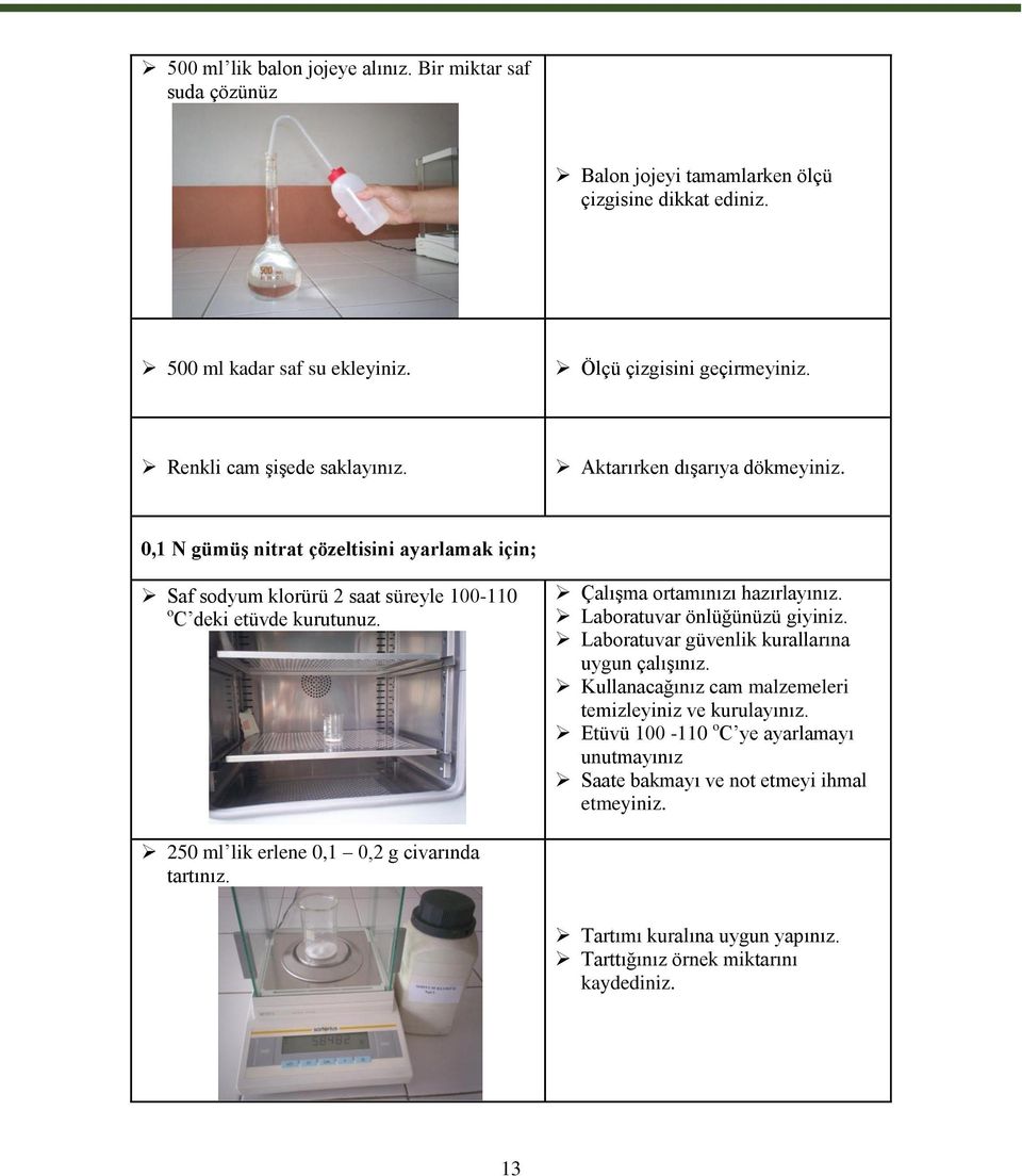 Çalışma ortamınızı hazırlayınız. Laboratuvar önlüğünüzü giyiniz. Laboratuvar güvenlik kurallarına uygun çalışınız. Kullanacağınız cam malzemeleri temizleyiniz ve kurulayınız.