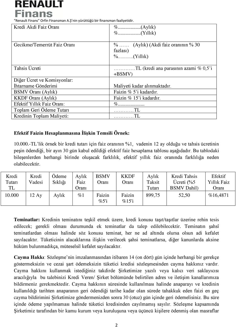 Efektif Yıllık Faiz : %... Toplam Geri Ödeme Tutarı TL Kredinin Toplam Maliyeti: TL Efektif Faizin Hesaplanmasına İlişkin Temsili Örnek: 10.000.