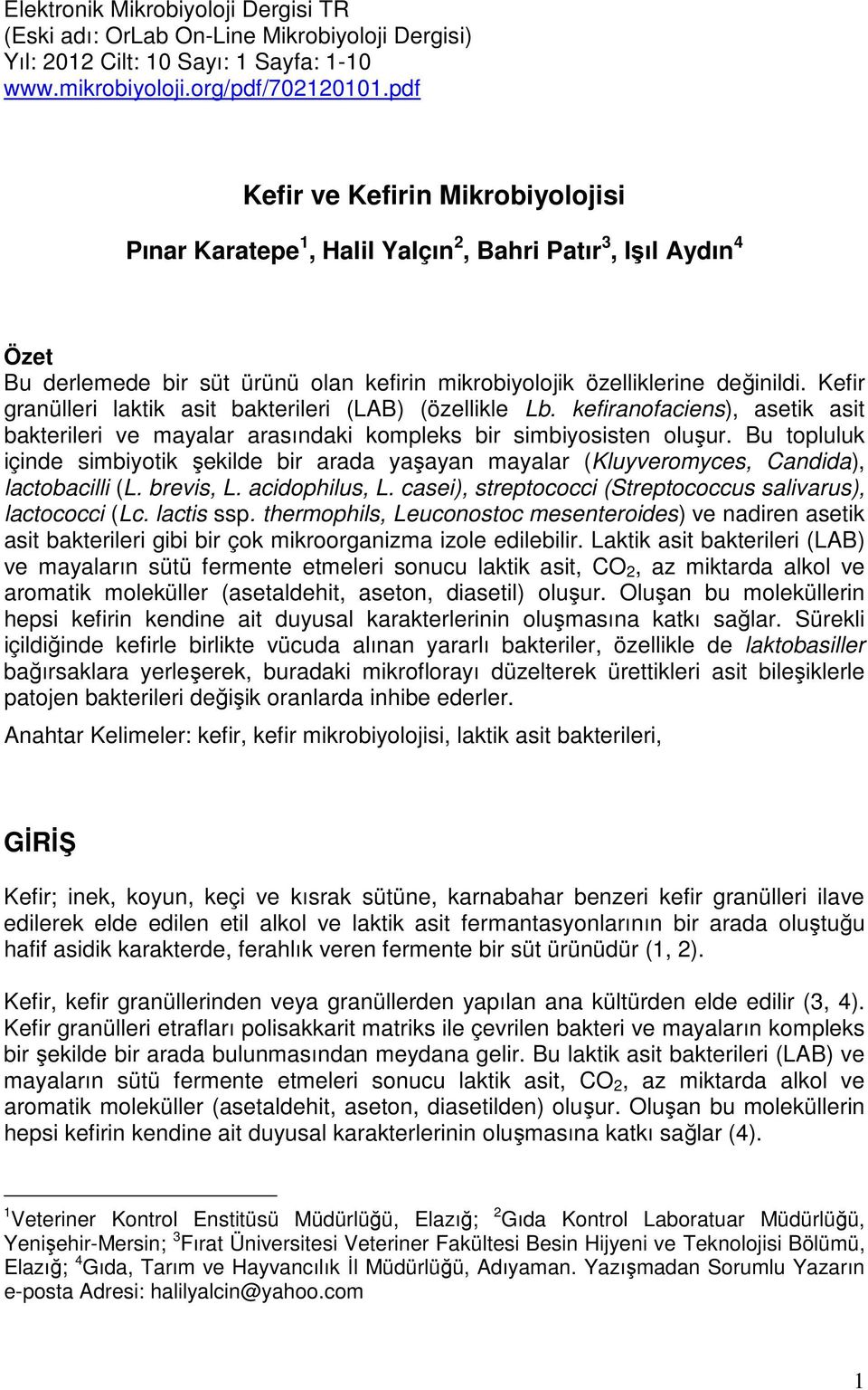 Kefir granülleri laktik asit bakterileri (LAB) (özellikle Lb. kefiranofaciens), asetik asit bakterileri ve mayalar arasındaki kompleks bir simbiyosisten oluşur.