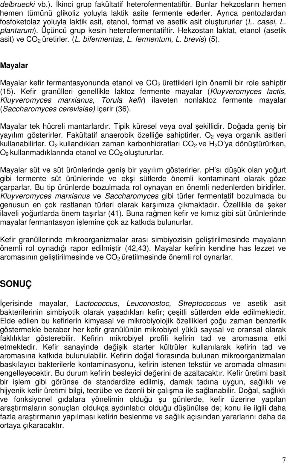 Hekzostan laktat, etanol (asetik asit) ve CO 2 üretirler. (L. bifermentas, L. fermentum, L. brevis) (5).