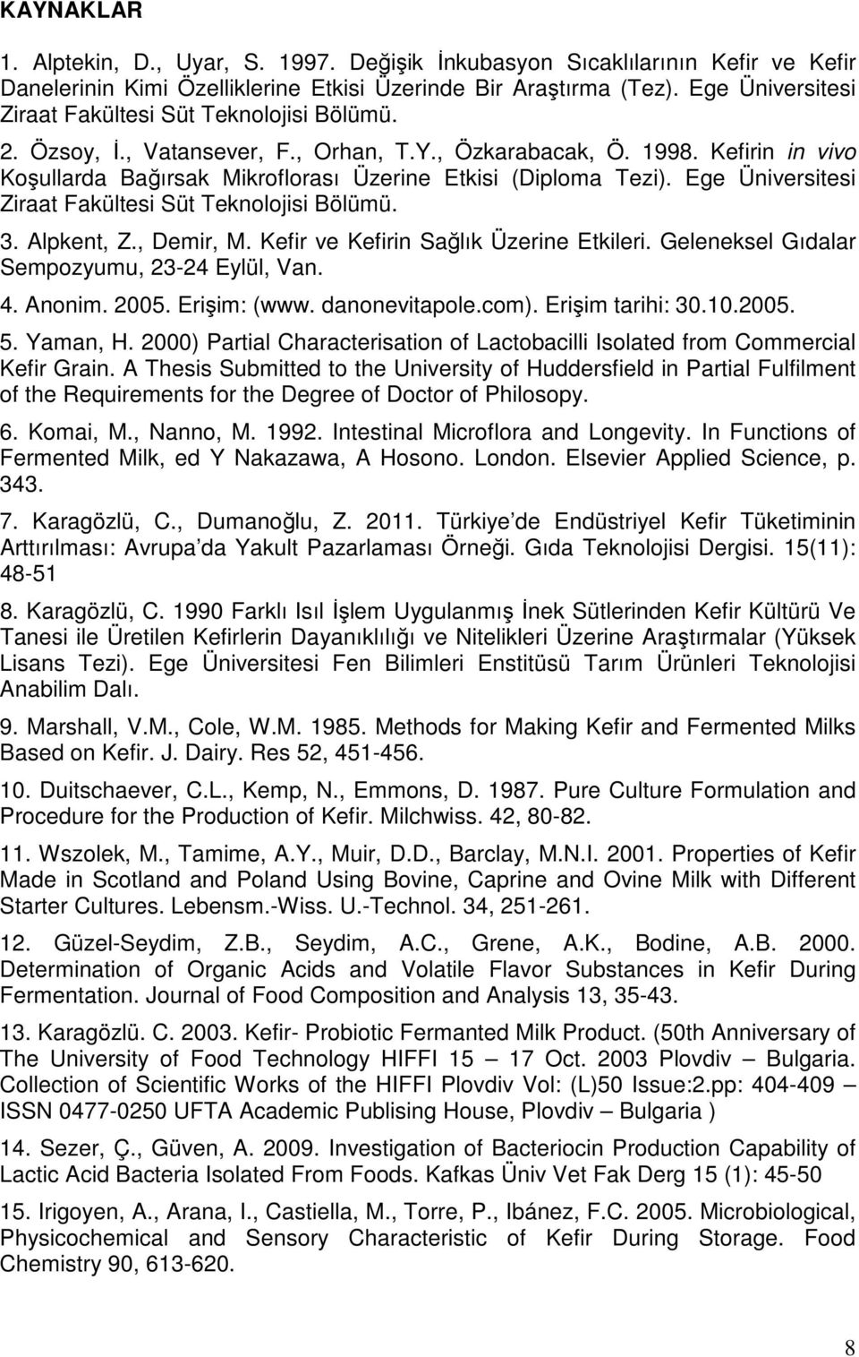 Kefirin in vivo Koşullarda Bağırsak Mikroflorası Üzerine Etkisi (Diploma Tezi). Ege Üniversitesi Ziraat Fakültesi Süt Teknolojisi Bölümü. 3. Alpkent, Z., Demir, M.