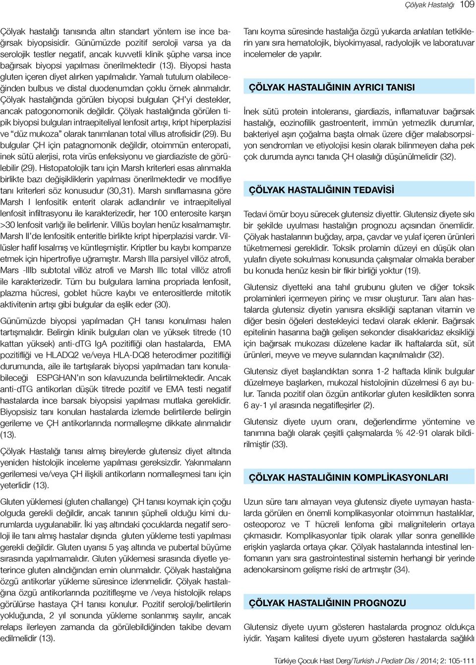 Biyopsi hasta gluten içeren diyet alırken yapılmalıdır. Yamalı tutulum olabileceğinden bulbus ve distal duodenumdan çoklu örnek alınmalıdır.