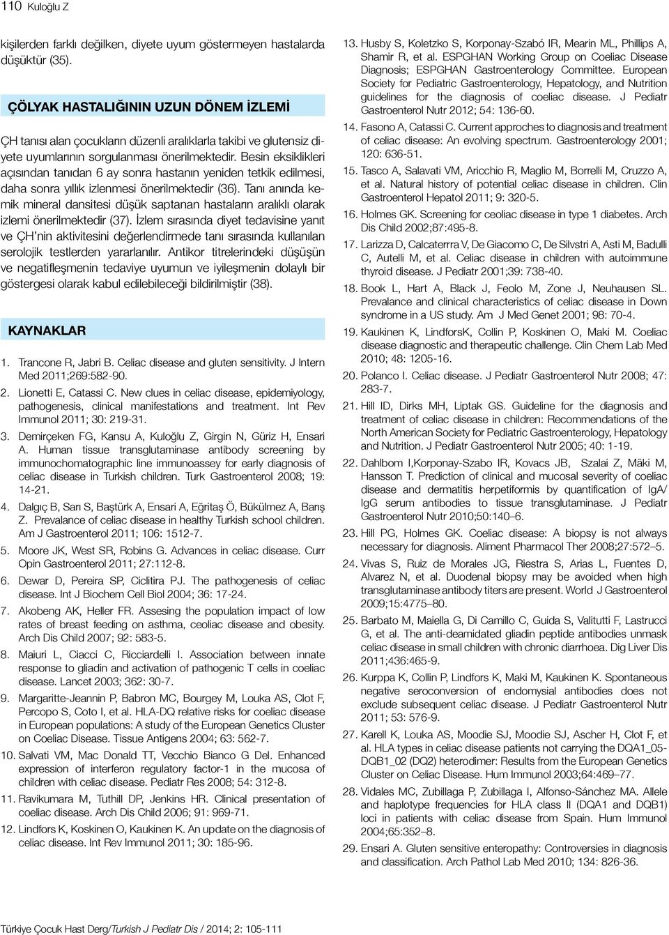 Besin eksiklikleri açısından tanıdan 6 ay sonra hastanın yeniden tetkik edilmesi, daha sonra yıllık izlenmesi önerilmektedir (36).