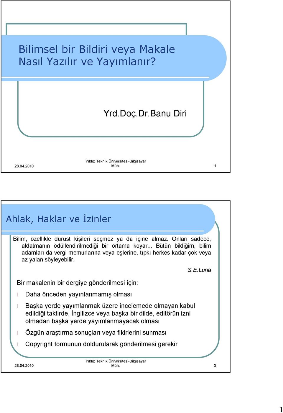 Bir makalenin bir dergiye gönderilmesi için: Daha önceden yayınlanmamış olması Başka yerde yayımlanmak üzere incelemede olmayan kabul edildiği taktirde, İngilizce veya başka bir