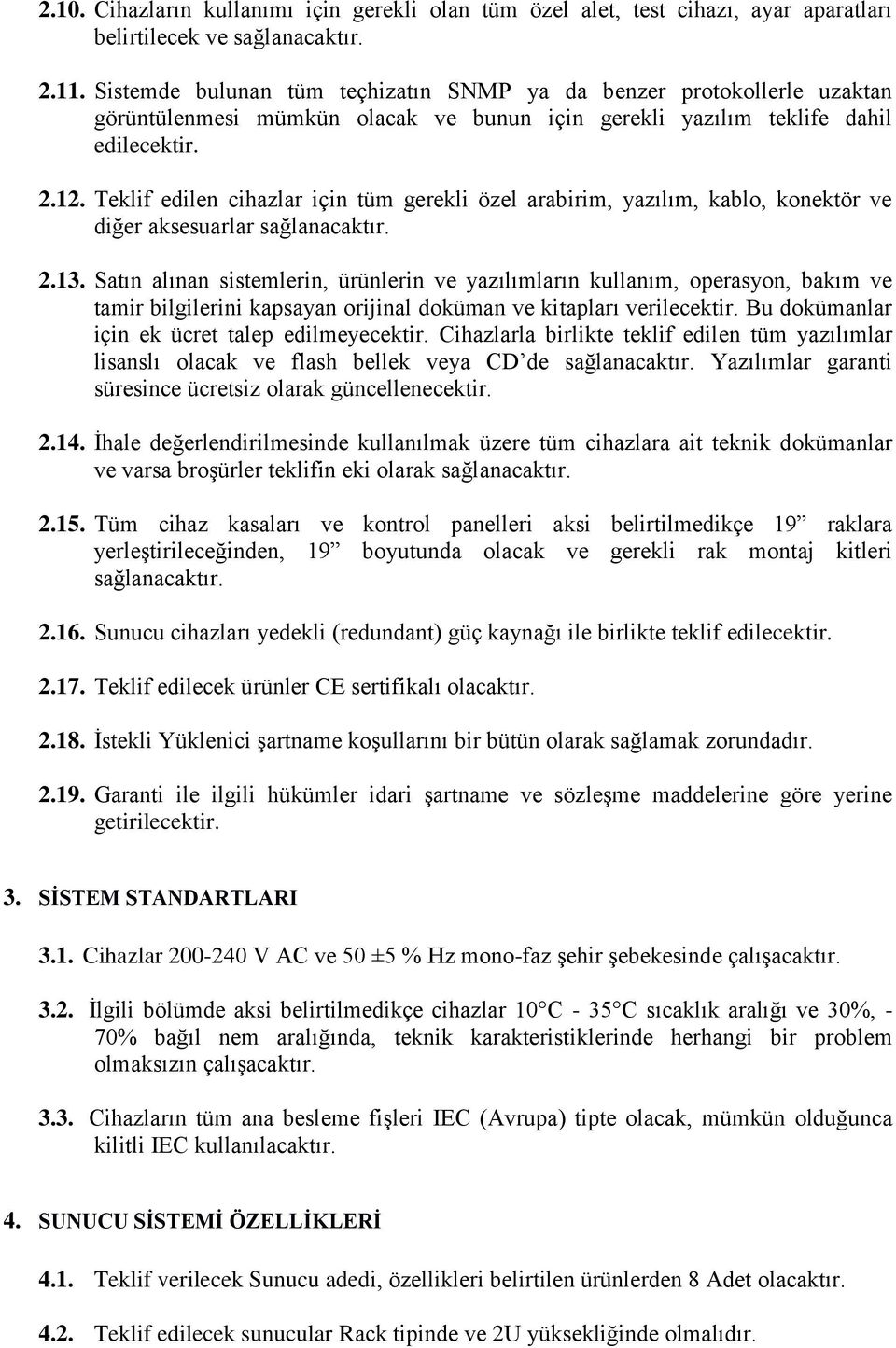 Teklif edilen cihazlar için tüm gerekli özel arabirim, yazılım, kablo, konektör ve diğer aksesuarlar sağlanacaktır. 2.13.