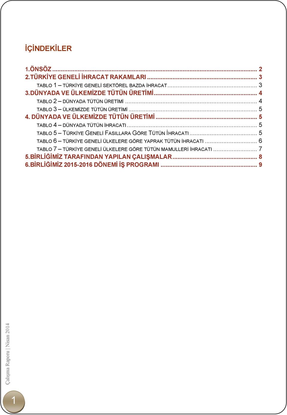 .. 5 TABLO 5 TÜRKİYE GENELİ FASILLARA GÖRE TÜTÜN İHRACATI... 5 TABLO 6 TÜRKİYE GENELİ ÜLKELERE GÖRE YAPRAK TÜTÜN İHRACATI.