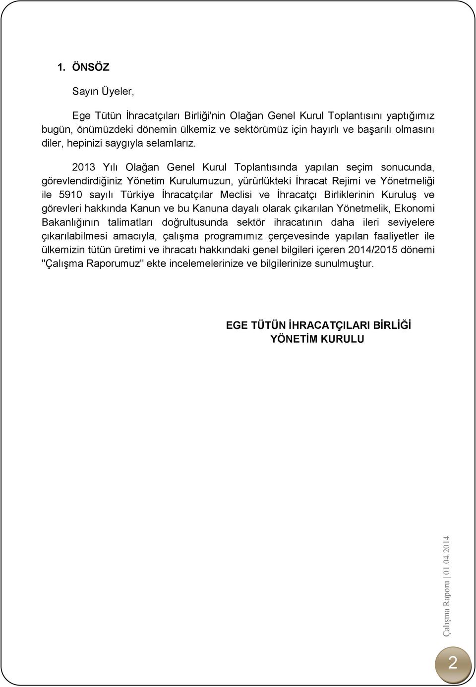 2013 Yılı Olağan Genel Kurul Toplantısında yapılan seçim sonucunda, görevlendirdiğiniz Yönetim Kurulumuzun, yürürlükteki İhracat Rejimi ve Yönetmeliği ile 5910 sayılı Türkiye İhracatçılar Meclisi ve