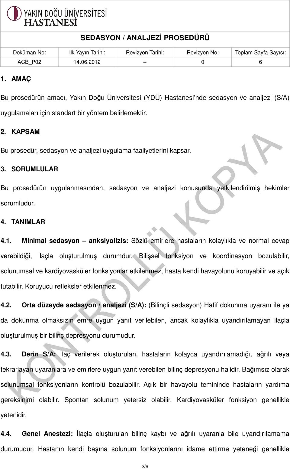 TANIMLAR 4.1. Minimal sedasyon anksiyolizis: Sözlü emirlere hastaların kolaylıkla ve normal cevap verebildiği, ilaçla oluşturulmuş durumdur.