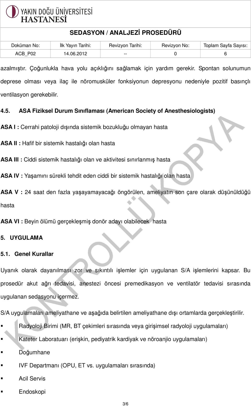 ASA Fiziksel Durum Sınıflaması (American Society of Anesthesiologists) ASA I : Cerrahi patoloji dışında sistemik bozukluğu olmayan hasta ASA II : Hafif bir sistemik hastalığı olan hasta ASA III :