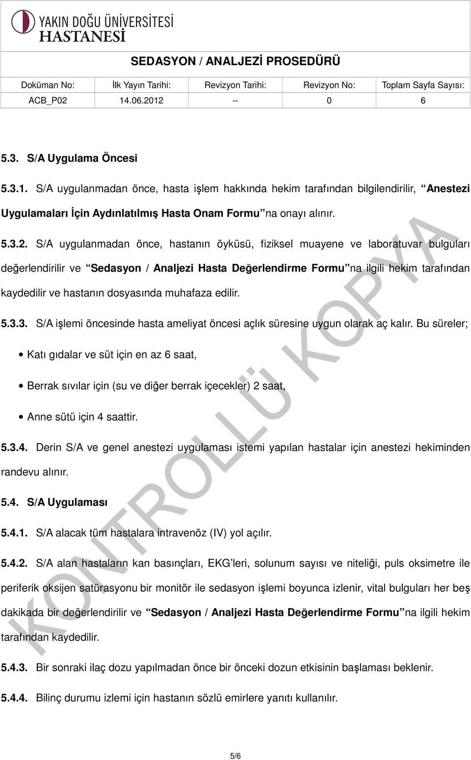 dosyasında muhafaza edilir. 5.3.3. S/A işlemi öncesinde hasta ameliyat öncesi açlık süresine uygun olarak aç kalır.