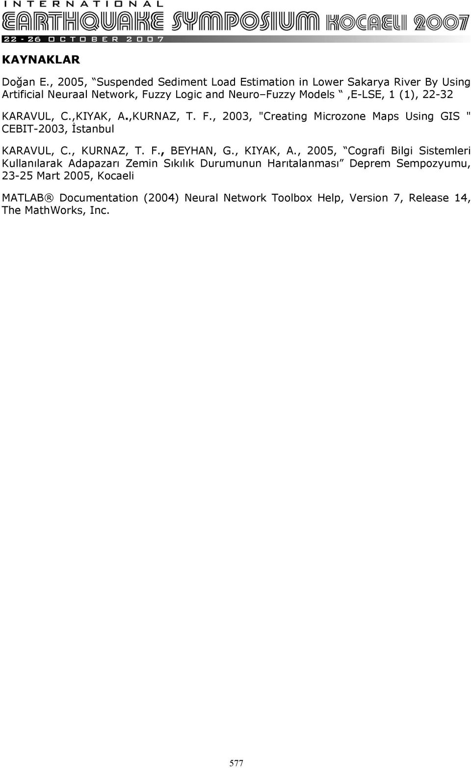 Models,E-LSE, 1 (1), 22-32 KARAVUL, C.,KIYAK, A.,KURNAZ, T. F., 2003, "Creating Microzone Maps Using GIS " CEBIT-2003, İstanbul KARAVUL, C.