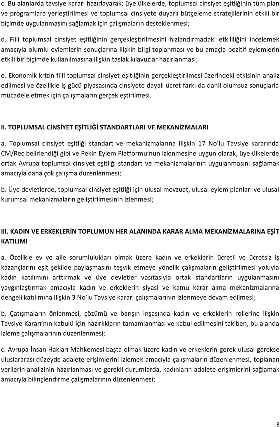 Fiili toplumsal cinsiyet eşitliğinin gerçekleştirilmesini hızlandırmadaki etkililiğini incelemek amacıyla olumlu eylemlerin sonuçlarına ilişkin bilgi toplanması ve bu amaçla pozitif eylemlerin etkili