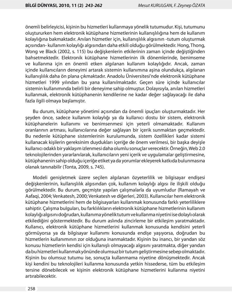 Anılan hizmetler için, kullanışlılık algısının -tutum oluşturmak açısından- kullanım kolaylığı algısından daha etkili olduğu görülmektedir. Hong, Thong, Wong ve Black (2002, s.