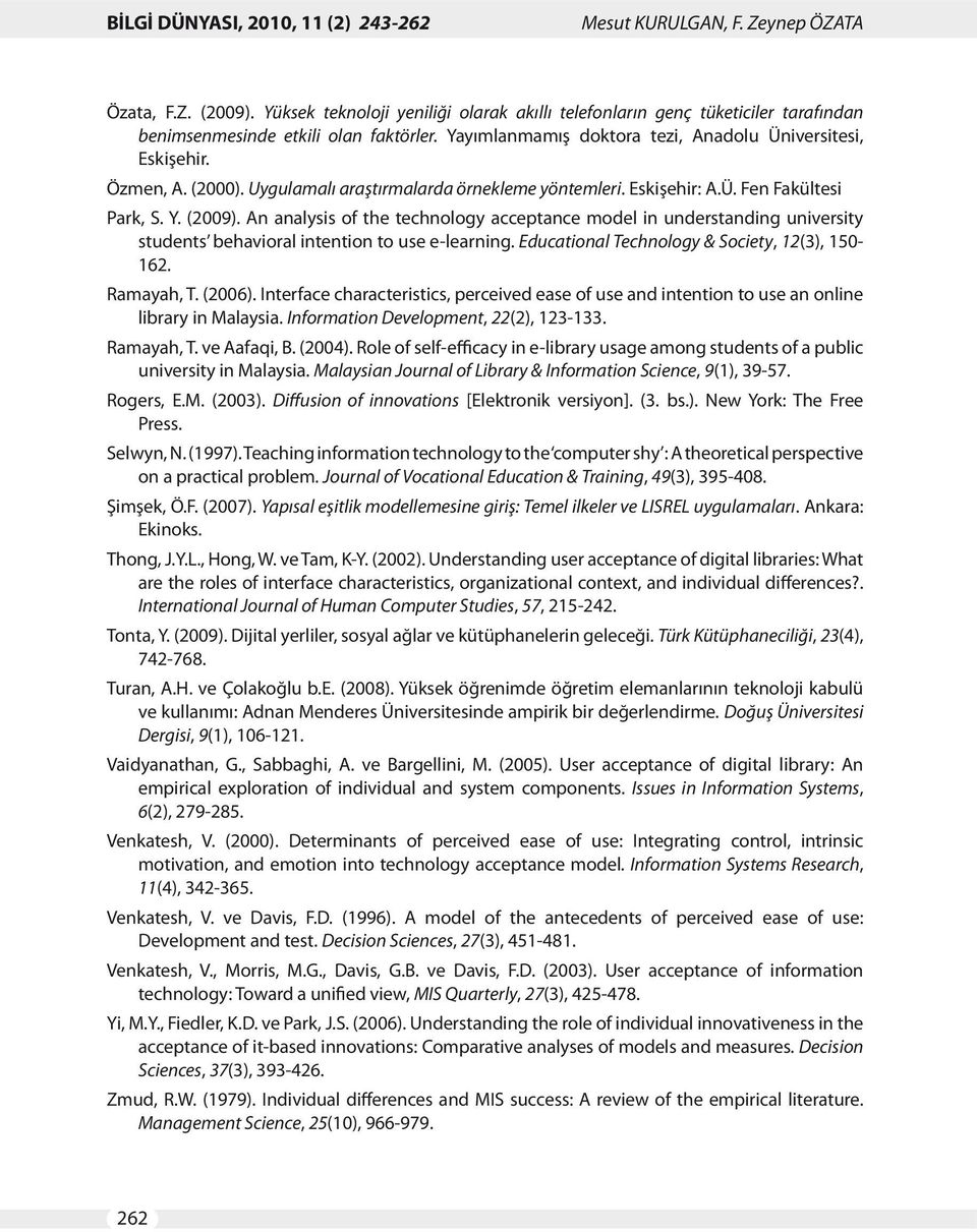 An analysis of the technology acceptance model in understanding university students behavioral intention to use e-learning. Educational Technology & Society, 12(3), 150-162. Ramayah, T. (2006).