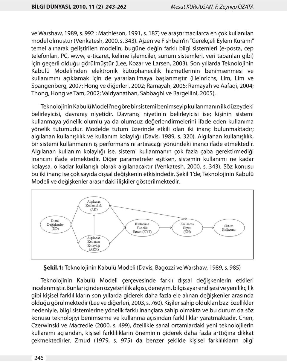 sistemleri, veri tabanları gibi) için geçerli olduğu görülmüştür (Lee, Kozar ve Larsen, 2003).