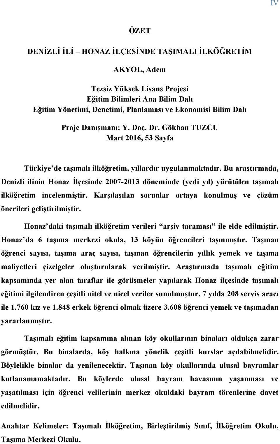 Bu araştırmada, Denizli ilinin Honaz İlçesinde 2007-2013 döneminde (yedi yıl) yürütülen taşımalı ilköğretim incelenmiştir. Karşılaşılan sorunlar ortaya konulmuş ve çözüm önerileri geliştirilmiştir.