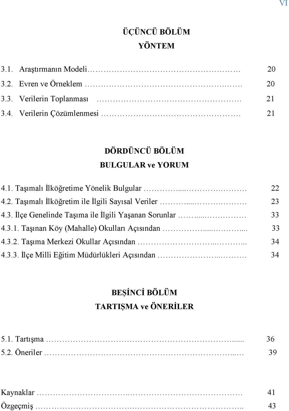 4.3. İlçe Genelinde Taşıma ile İlgili Yaşanan Sorunlar.... 33 4.3.1. Taşınan Köy (Mahalle) Okulları Açısından....... 33 4.3.2.