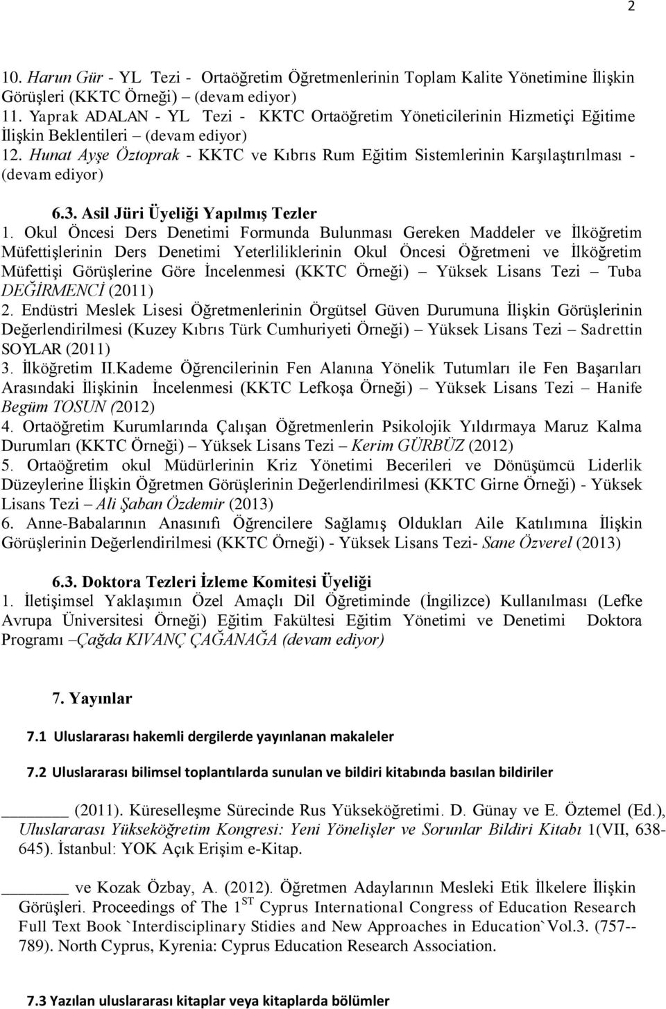 Hunat Ayşe Öztoprak - KKTC ve Kıbrıs Rum Eğitim Sistemlerinin Karşılaştırılması - (devam ediyor).. Asil Jüri Üyeliği Yapılmış Tezler.