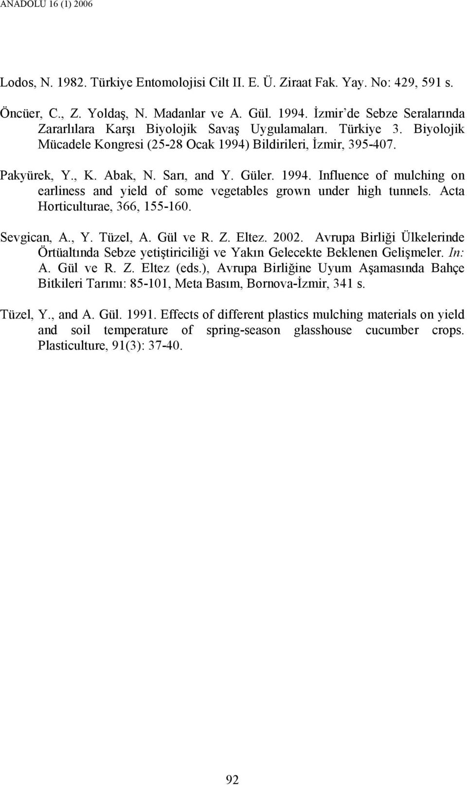 Güler. 1994. Influence of mulching on earliness and yield of some vegetables grown under high tunnels. Acta Horticulturae, 366, 155-160. Sevgican, A., Y. Tüzel, A. Gül ve R. Z. Eltez. 2002.