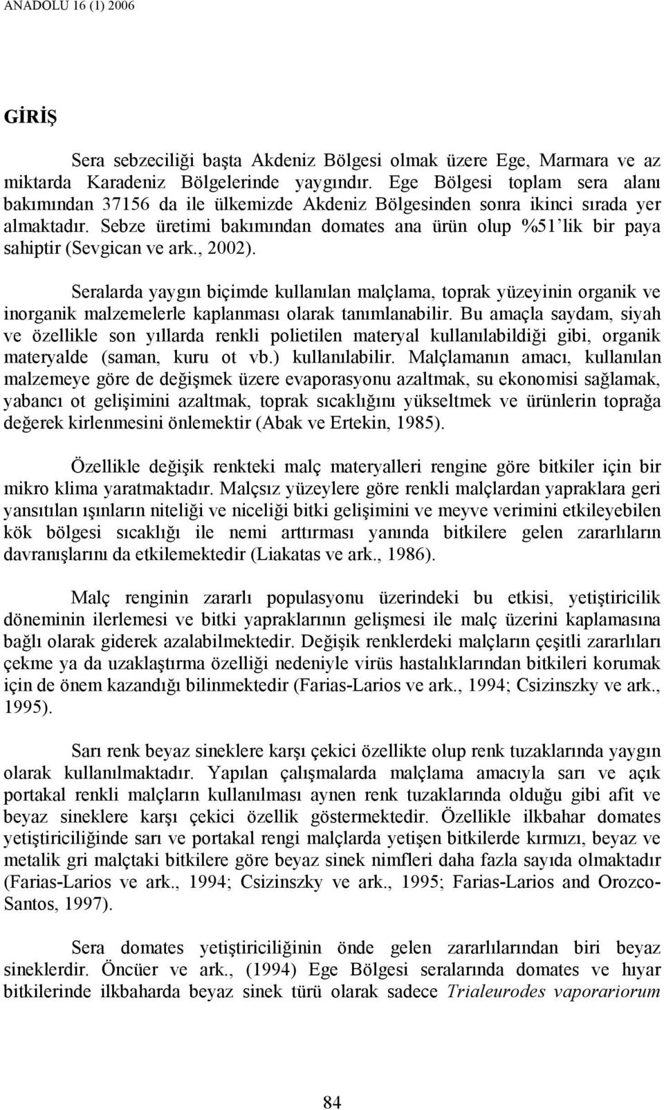 Sebze üretimi bakımından domates ana ürün olup %51 lik bir paya sahiptir (Sevgican ve ark., 2002).