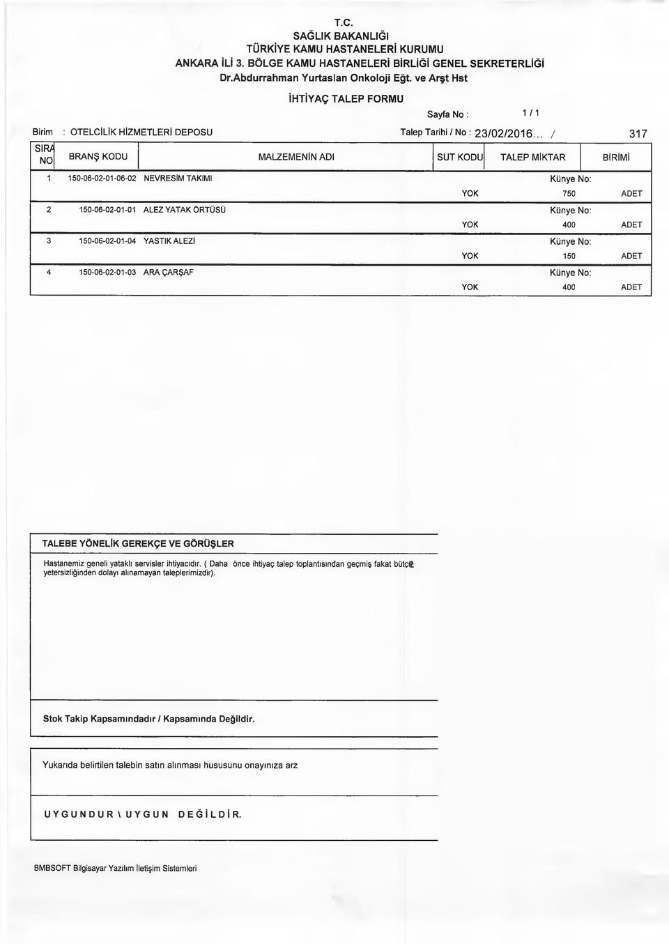 .. / 317 SIR/ N O B R A N Ş K O D U M A L Z E M E N İN A D I S U T K O D U T A L E P M İK T A R B İR İM İ 1 150-06-02-01-06-02 NEVRESİM TAKIMI K ünye No: YOK 750 ADET 2 150-06-02-01-01 ALEZ YATAK