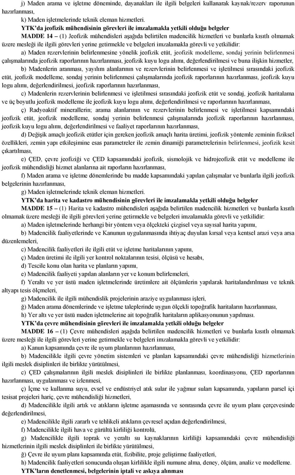 ile ilgili görevleri yerine getirmekle ve belgeleri imzalamakla görevli ve yetkilidir: a) Maden rezervlerinin belirlenmesine yönelik jeofizik etüt, jeofizik modelleme, sondaj yerinin belirlenmesi