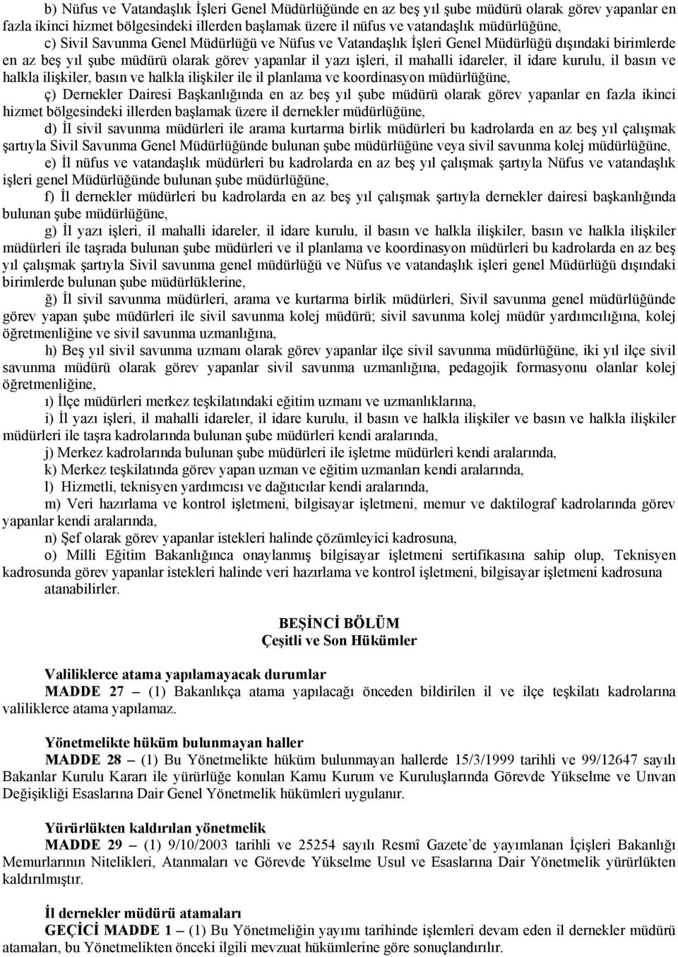 il basın ve halkla ilişkiler, basın ve halkla ilişkiler ile il planlama ve koordinasyon müdürlüğüne, ç) Dernekler Dairesi Başkanlığında en az beş yıl şube müdürü olarak görev yapanlar en fazla ikinci