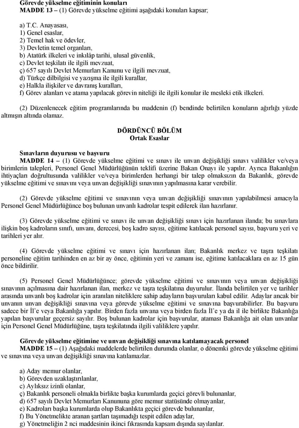 Memurları Kanunu ve ilgili mevzuat, d) Türkçe dilbilgisi ve yazışma ile ilgili kurallar, e) Halkla ilişkiler ve davranış kuralları, f) Görev alanları ve atama yapılacak görevin niteliği ile ilgili