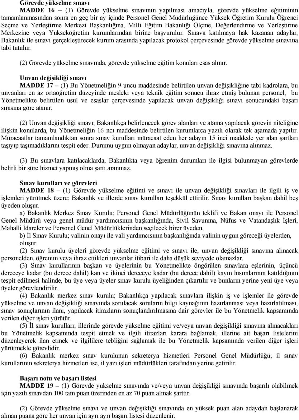 Sınava katılmaya hak kazanan adaylar, Bakanlık ile sınavı gerçekleştirecek kurum arasında yapılacak protokol çerçevesinde görevde yükselme sınavına tabi tutulur.