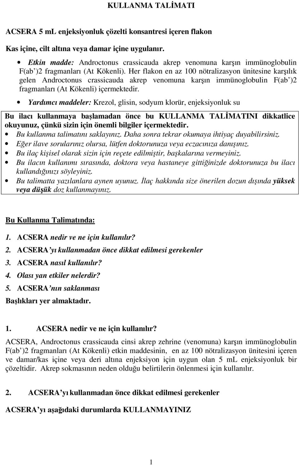 Her flakon en az 100 nötralizasyon ünitesine karşılık gelen Androctonus crassicauda akrep venomuna karşın immünoglobulin F(ab )2 fragmanları (At Kökenli) içermektedir.