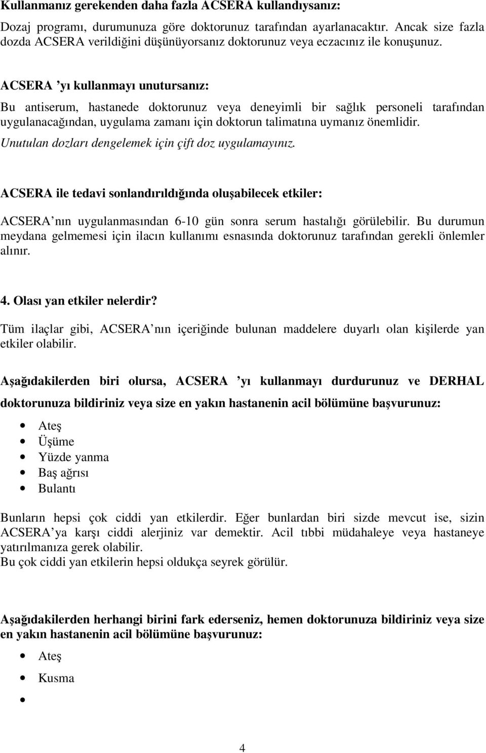 ACSERA yı kullanmayı unutursanız: Bu antiserum, hastanede doktorunuz veya deneyimli bir sağlık personeli tarafından uygulanacağından, uygulama zamanı için doktorun talimatına uymanız önemlidir.